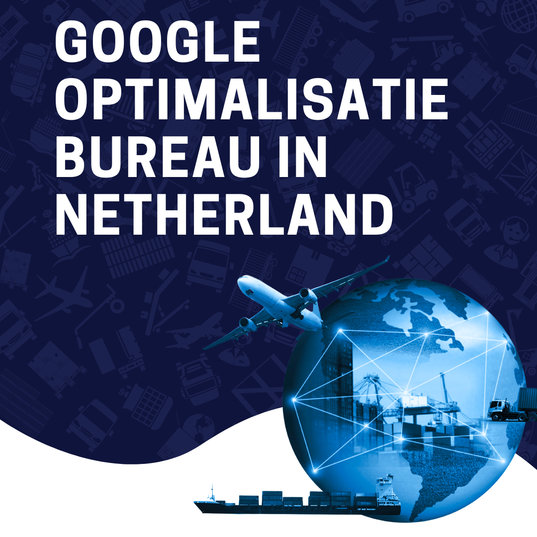 Google optimalisatie bureau in Netherland